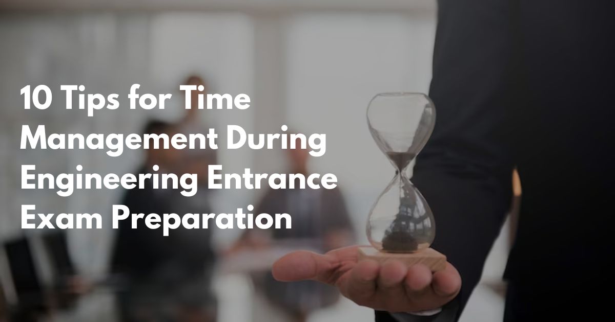 10 Tips for Time Management During Engineering Entrance Exam Preparation
