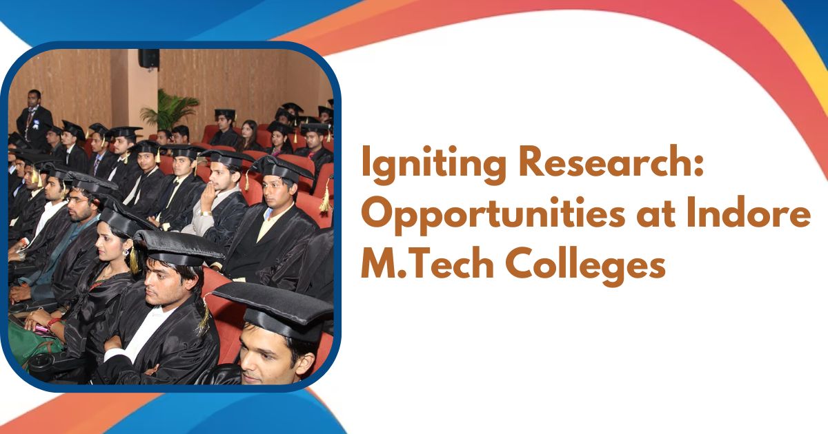 Igniting Research: Opportunities at Indore M.Tech Colleges