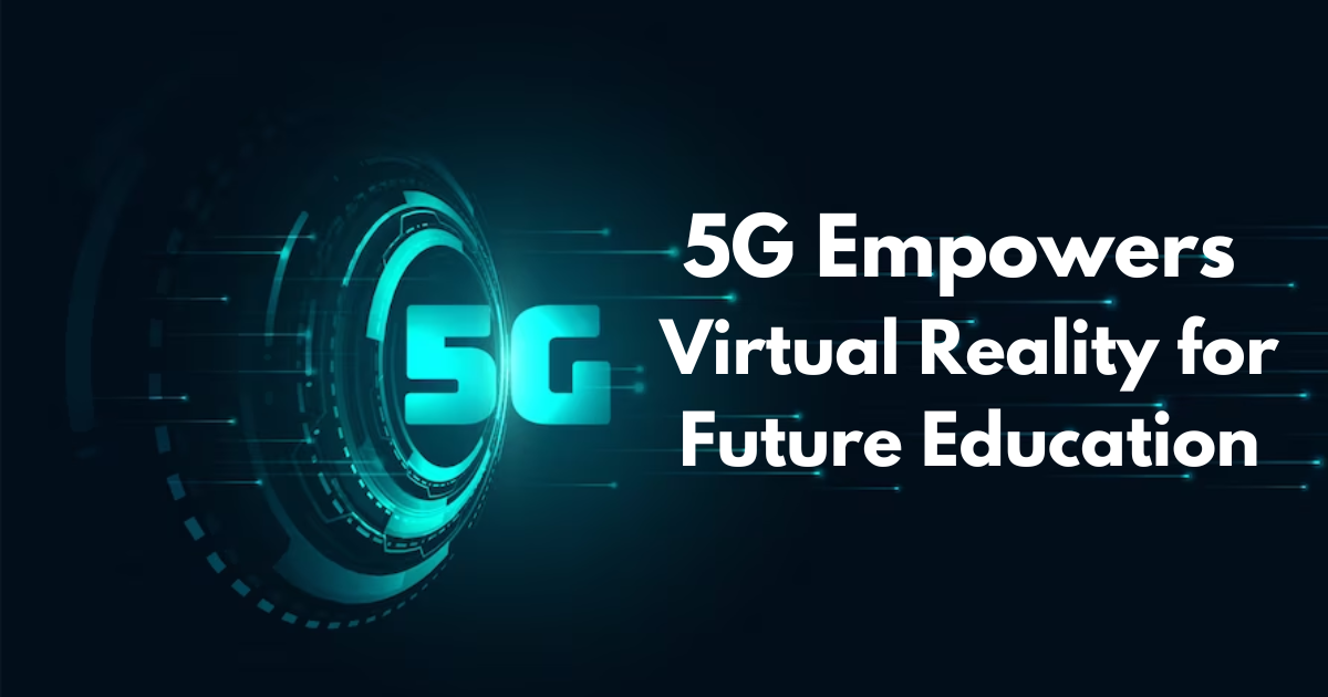 5G Empowers Virtual Reality for Future Education