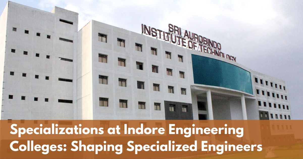 Specializations at Indore Engineering Colleges Shaping Specialized Engineers