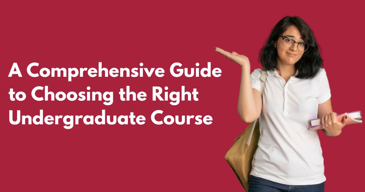 A Comprehensive Guide to Choosing the Right Undergraduate Course