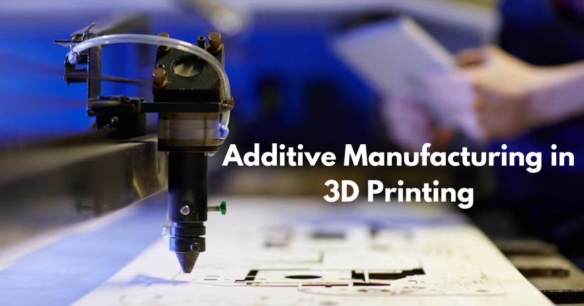 Additive Manufacturing in 3D Printing
