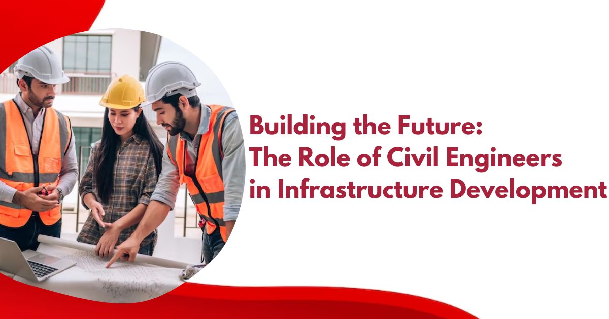 Building the Future: The Role of Civil Engineers in Infrastructure Development