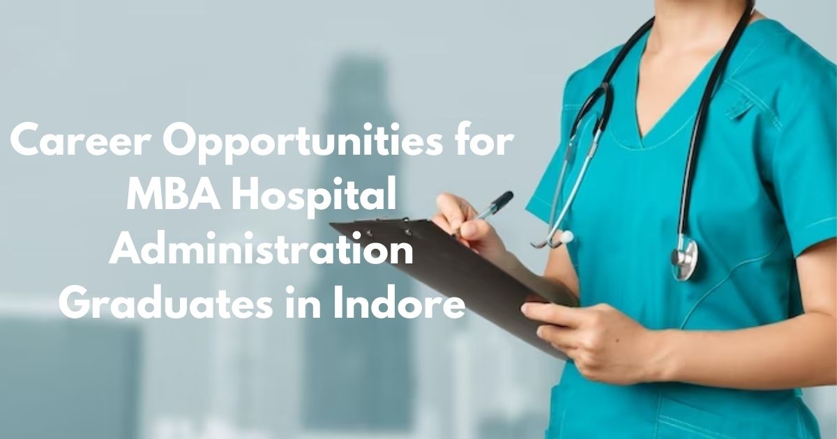 Career Opportunities for MBA Hospital Administration Graduates in Indore