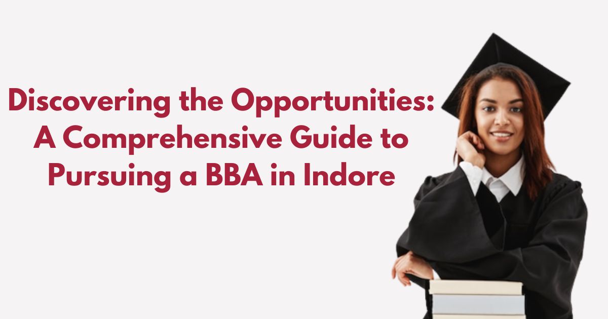 Discovering the Opportunities A Comprehensive Guide to Pursuing a BBA in Indore