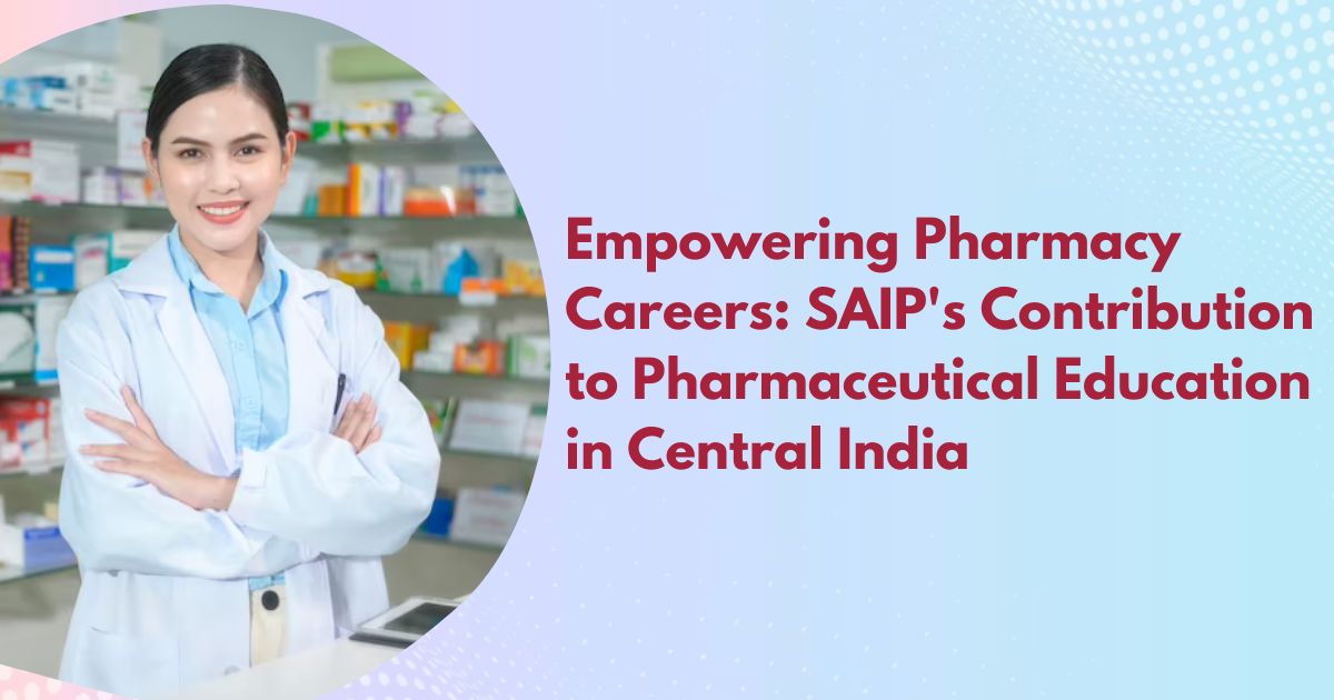 Empowering Pharmacy Careers: SAIP's Contribution to Pharmaceutical Education in Central India