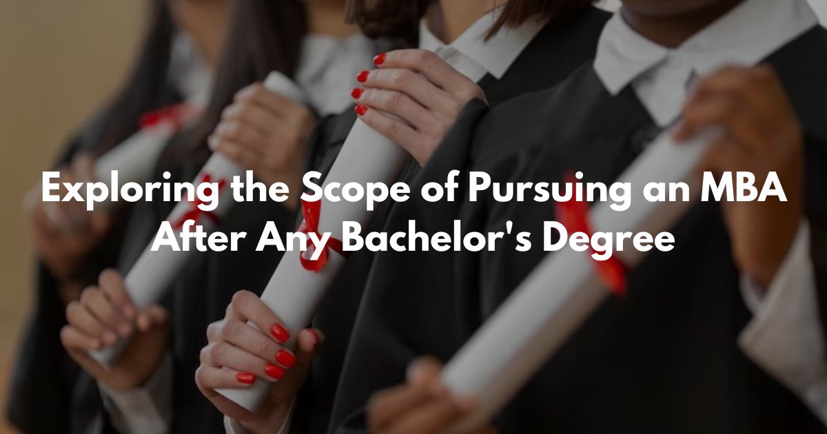 Exploring the Scope of Pursuing an MBA After Any Bachelor's Degree