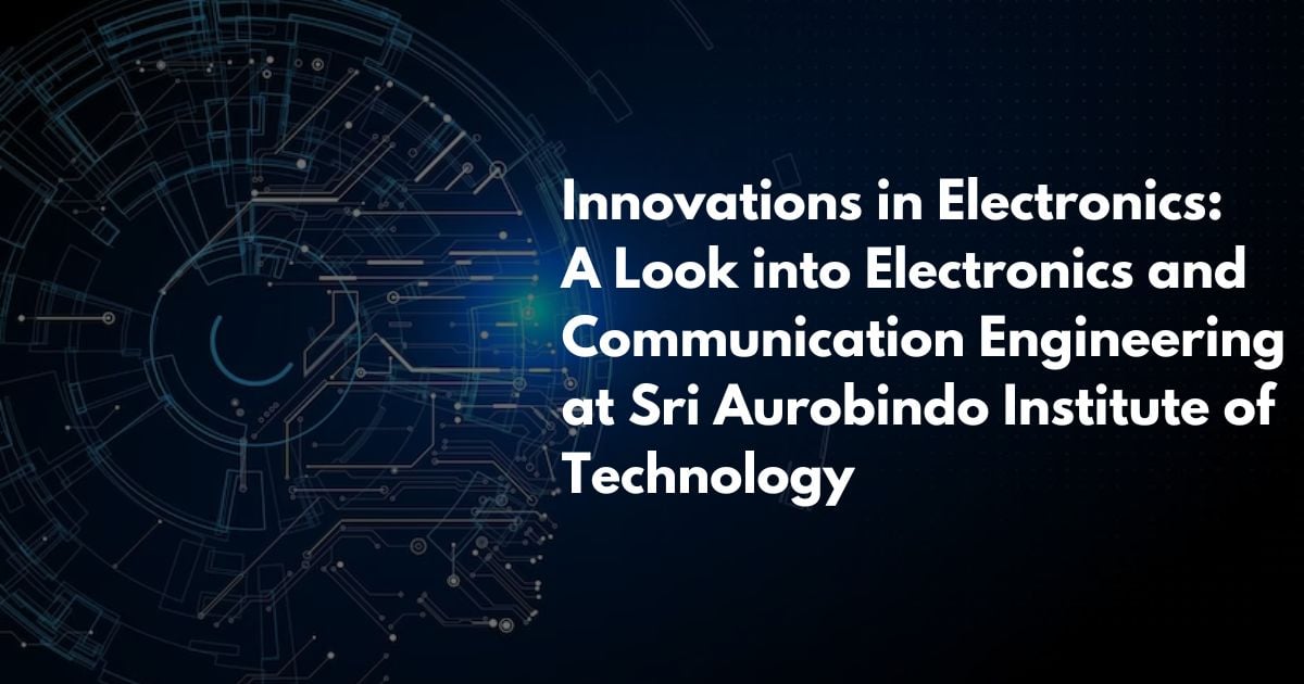 Innovations in Electronics: A Look into Electronics and Communication Engineering at Sri Aurobindo Institute of Technology