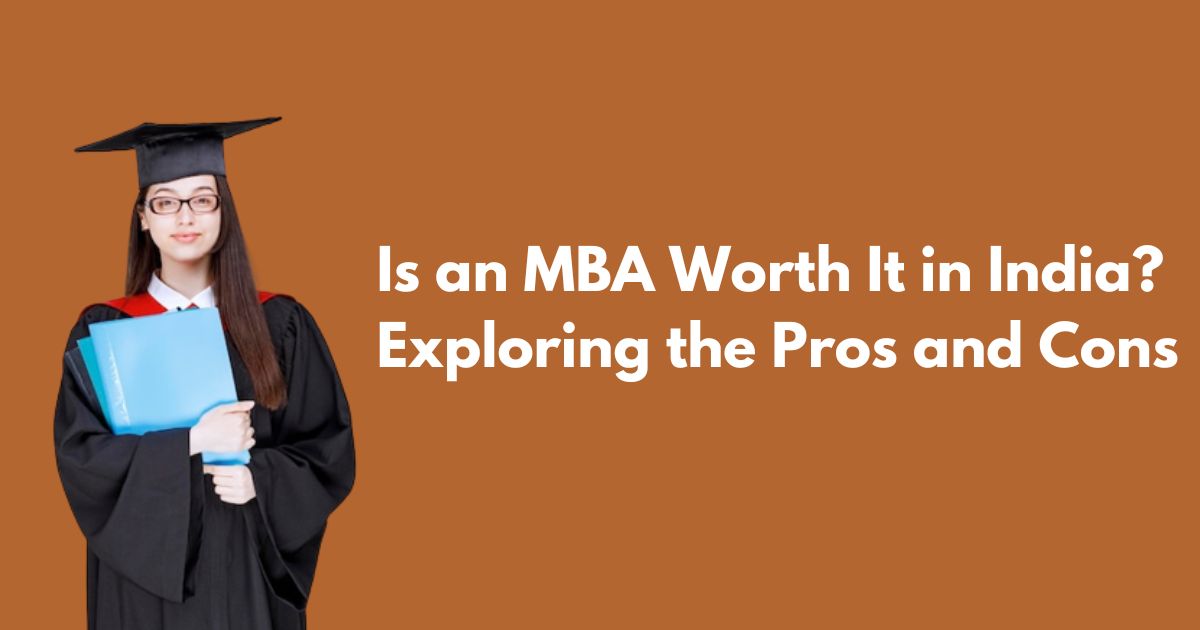Is an MBA Worth It in India? Exploring the Pros and Cons