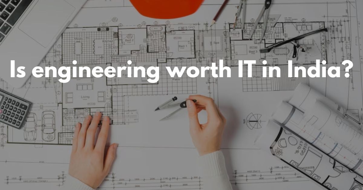 Is engineering worth IT in India?