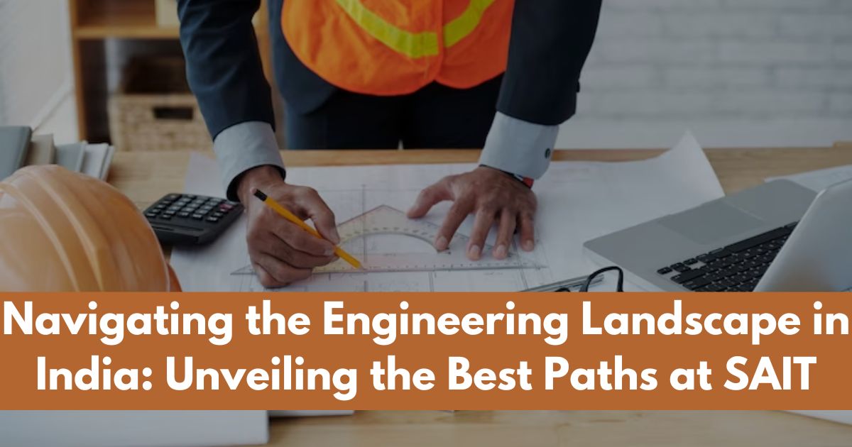 Navigating the Engineering Landscape in India: Unveiling the Best Paths at SAIT