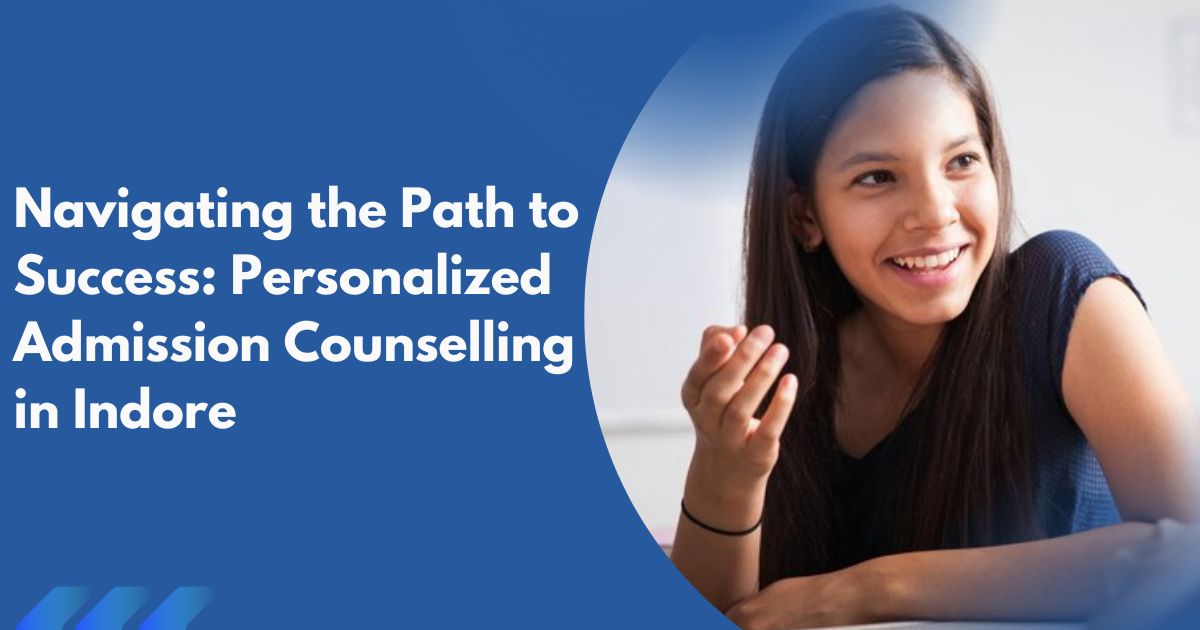 Navigating the Path to Success: Personalized Admission Counselling in Indore