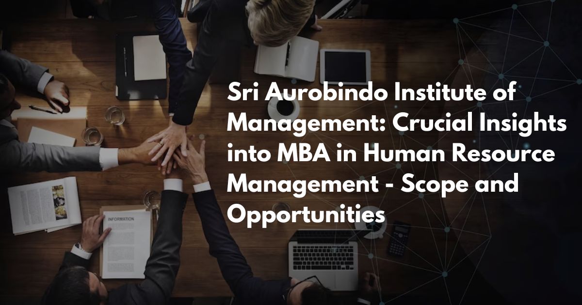 Sri Aurobindo Institute of Management (SAIM): Crucial Insights into MBA in Human Resource Management - Scope and Opportunities