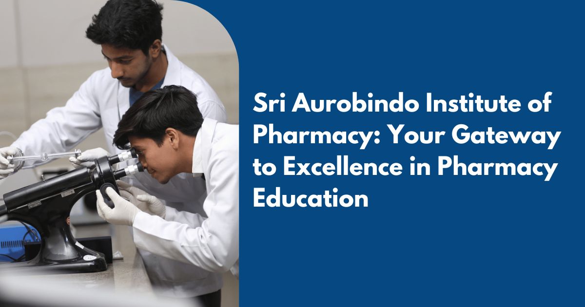 Sri Aurobindo Institute of Pharmacy: Your Gateway to Excellence in Pharmacy Education