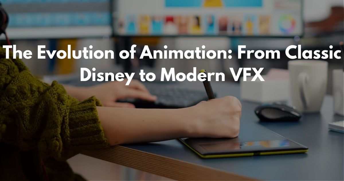 The Evolution of Animation: From Classic Disney to Modern VFX