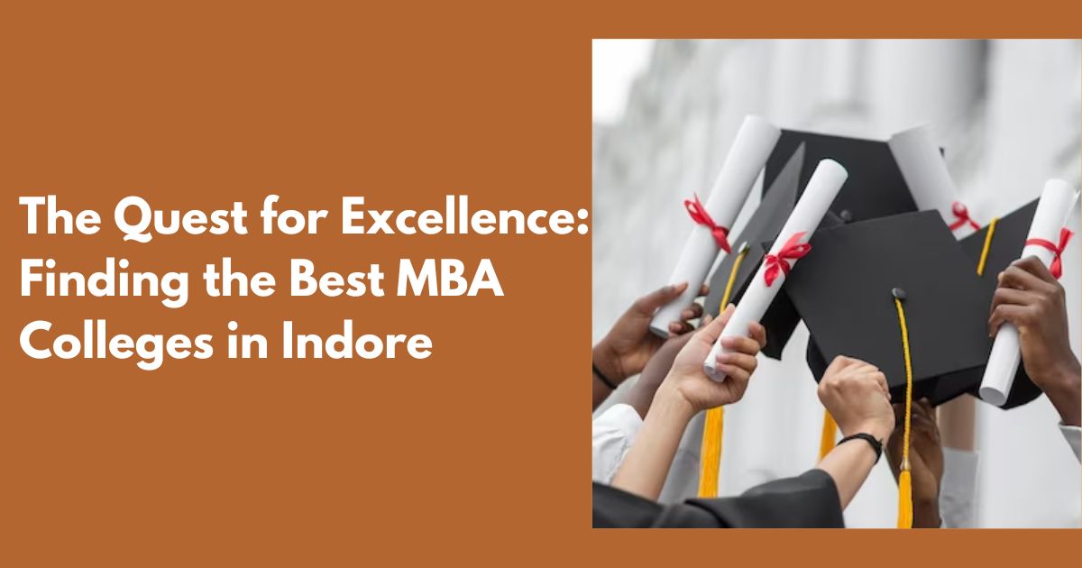 The Quest for Excellence: Finding the Best MBA Colleges in Indore
