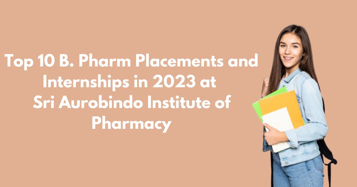 Top 10 B. Pharm Placements and Internships in 2023 at Sri Aurobindo Institute of Pharmacy