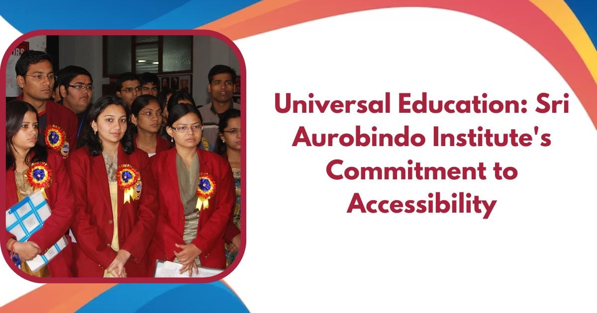 Universal Education: Sri Aurobindo Institute's Commitment to Accessibility