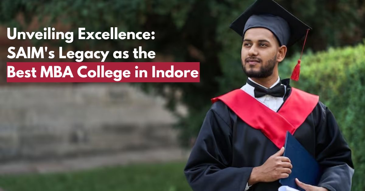 Unveiling Excellence: SAIM's Legacy as the Best MBA College in Indore