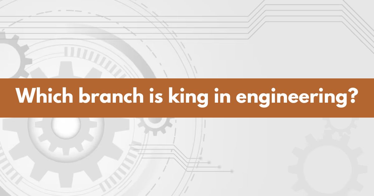 Which branch is king in engineering?