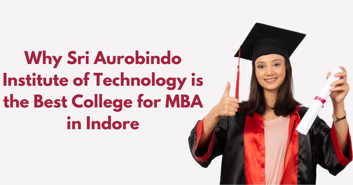 Why Sri Aurobindo Institute of Technology is the Best College for MBA in Indore